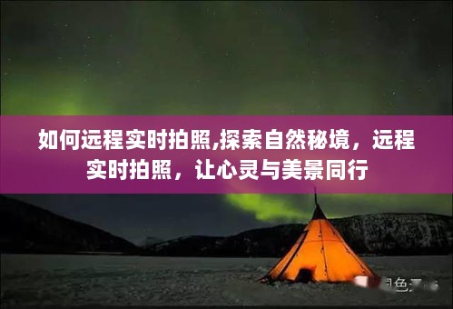 远程实时拍照探索自然秘境，心灵与美景的同步之旅