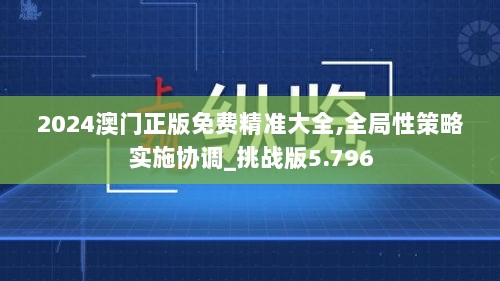 2024澳门正版免费精准大全,全局性策略实施协调_挑战版5.796