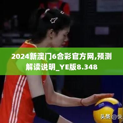 2024新澳门6合彩官方网,预测解读说明_YE版8.348