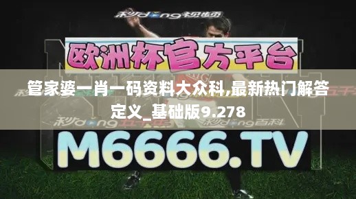 管家婆一肖一码资料大众科,最新热门解答定义_基础版9.278