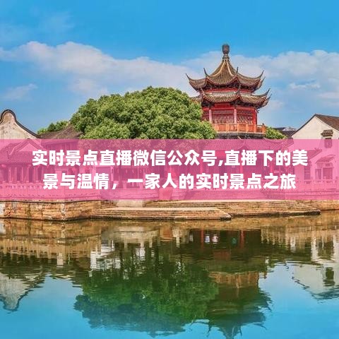 实时景点直播微信公众号，家庭景点之旅的直播美景与温情