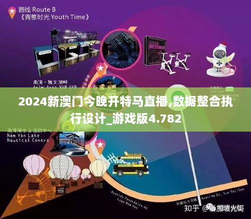 2024新澳门今晚开特马直播,数据整合执行设计_游戏版4.782