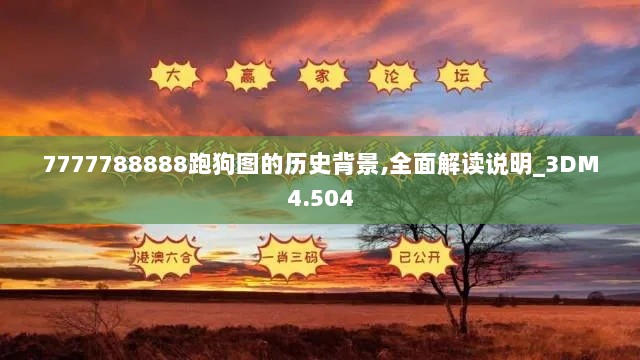 7777788888跑狗图的历史背景,全面解读说明_3DM4.504