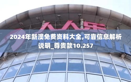 2024年新澳免费资料大全,可靠信息解析说明_尊贵款10.257