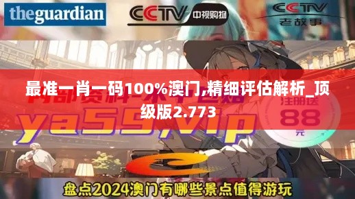 最准一肖一码100%澳门,精细评估解析_顶级版2.773