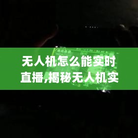 揭秘无人机实时直播的技术奥秘，如何实现无人机空中实时传输？