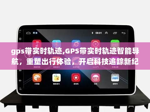 GPS实时轨迹导航，科技追踪重塑出行，开启智能导航新纪元