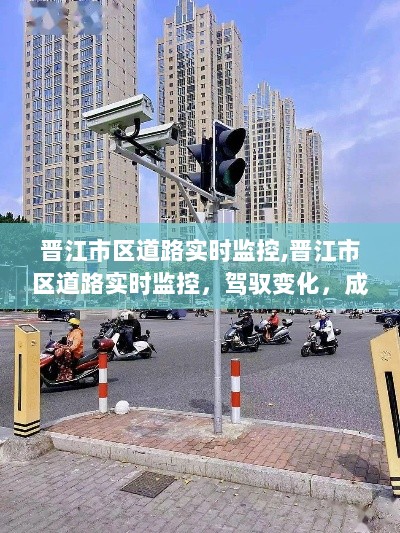 晋江市区道路实时监控，智慧之旅启程，驾驭变化成就自我