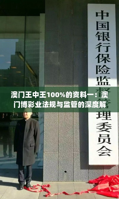 澳门王中王100%的资料一：澳门博彩业法规与监管的深度解析