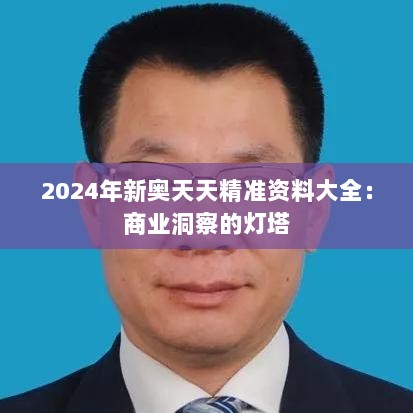 2024年新奥天天精准资料大全：商业洞察的灯塔