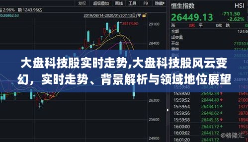 大盘科技股风云变幻，实时走势、深度解析与领域前景展望