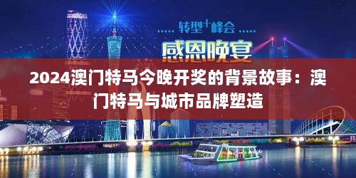 2024澳门特马今晚开奖的背景故事：澳门特马与城市品牌塑造