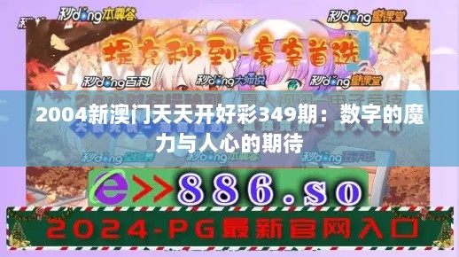 2004新澳门天天开好彩349期：数字的魔力与人心的期待