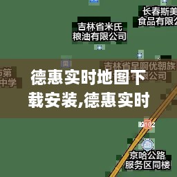 德惠实时地图，下载、安装，掌握变化，自信成就未来