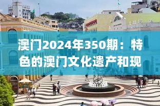 澳门2024年350期：特色的澳门文化遗产和现代化的融合见解