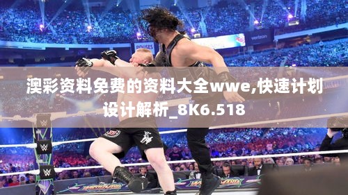 澳彩资料免费的资料大全wwe,快速计划设计解析_8K6.518