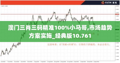 澳门三肖三码精准100%小马哥,市场趋势方案实施_经典版10.761