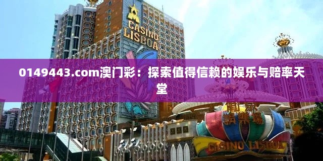 0149443.com澳门彩：探索值得信赖的娱乐与赔率天堂