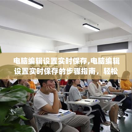 电脑编辑实时保存设置指南，步骤详解，轻松提升工作效率