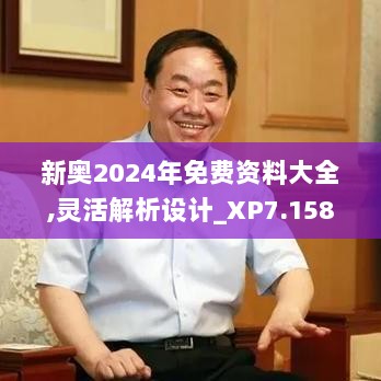 新奥2024年免费资料大全,灵活解析设计_XP7.158