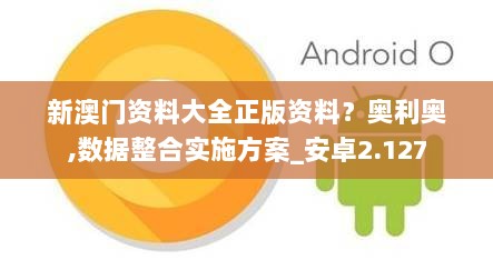 新澳门资料大全正版资料？奥利奥,数据整合实施方案_安卓2.127