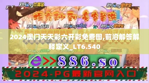 2024澳门天天彩六开彩免费图,前沿解答解释定义_LT6.540