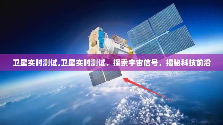 卫星实时测试，探索宇宙信号，科技前沿揭秘之旅