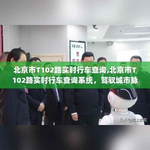 北京市T102路实时行车查询系统，智能导航，驾驭城市的新纪元选择