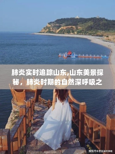 山东肺炎实时追踪与美景探秘，自然深呼吸之旅