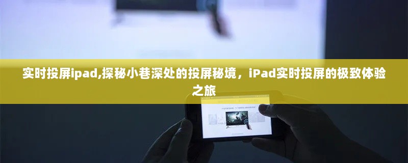 iPad实时投屏探秘，小巷深处的极致体验之旅