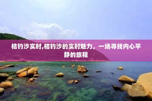 桔钓沙的实时魅力，寻找内心平静的旅程