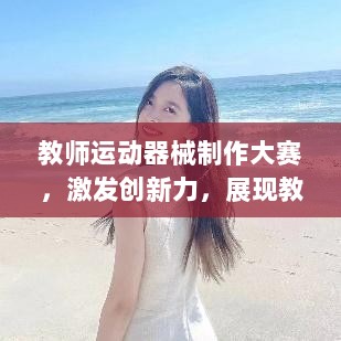 教师运动器械制作大赛，激发创新力，展现教育者多元才华风采