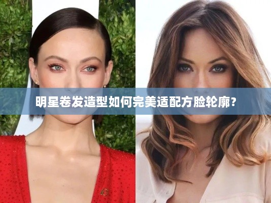 明星卷发造型如何完美适配方脸轮廓？