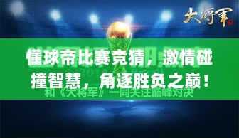 懂球帝比赛竞猜，激情碰撞智慧，角逐胜负之巅！