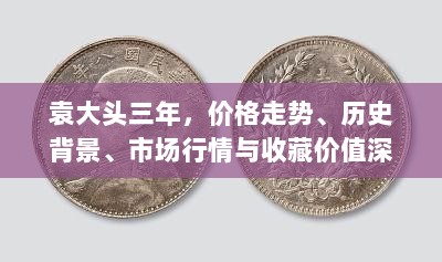 袁大头三年，价格走势、历史背景、市场行情与收藏价值深度解析