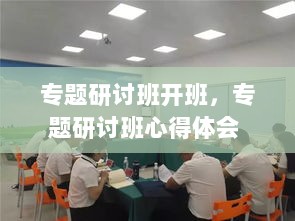 专题研讨班开班，专题研讨班心得体会 