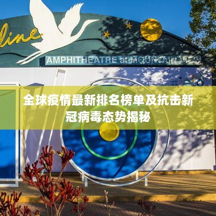 全球疫情最新排名榜单及抗击新冠病毒态势揭秘