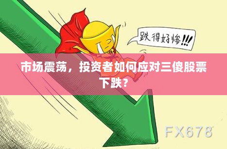 市场震荡，投资者如何应对三傻股票下跌？