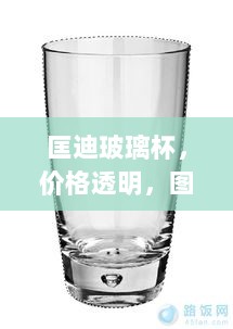 匡迪玻璃杯，价格透明，图片详尽，选购指南不容错过