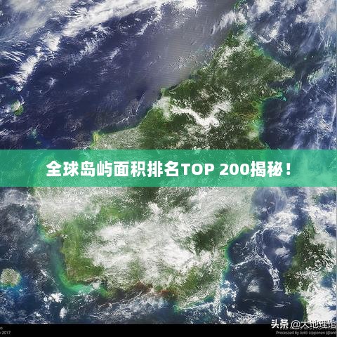 全球岛屿面积排名TOP 200揭秘！