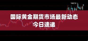 国际黄金期货市场最新动态今日速递