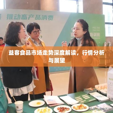 益客食品市场走势深度解读，行情分析与展望