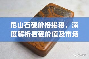 尼山石砚价格揭秘，深度解析石砚价值及市场走势