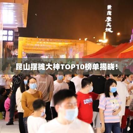 昆山摆摊大神TOP10榜单揭晓！