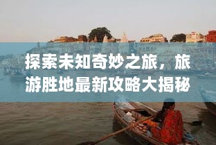 探索未知奇妙之旅，旅游胜地最新攻略大揭秘