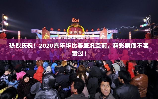 热烈庆祝！2020嘉年华比赛盛况空前，精彩瞬间不容错过！