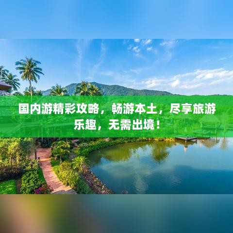 国内游精彩攻略，畅游本土，尽享旅游乐趣，无需出境！