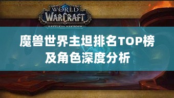 魔兽世界主坦排名TOP榜及角色深度分析