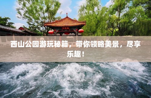 西山公园游玩秘籍，带你领略美景，尽享乐趣！