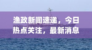 渔政新闻速递，今日热点关注，最新消息汇总